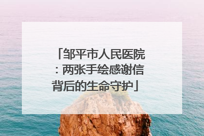 邹平市人民医院：两张手绘感谢信背后的生命守护