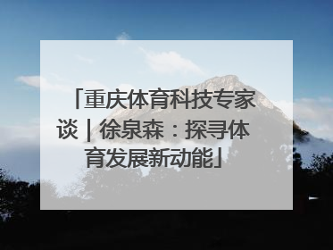 重庆体育科技专家谈｜徐泉森：探寻体育发展新动能