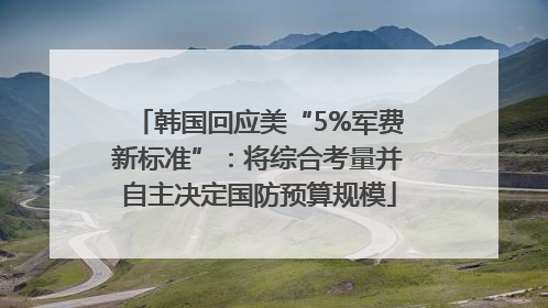 韩国回应美“5%军费新标准”：将综合考量并自主决定国防预算规模