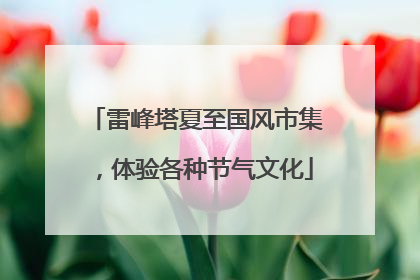 雷峰塔夏至国风市集，体验各种节气文化