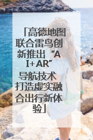高德地图联合雷鸟创新推出“AI+AR”导航技术 打造虚实融合出行新体验