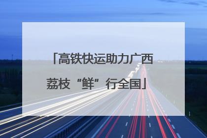 高铁快运助力广西荔枝“鲜”行全国