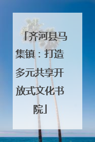 齐河县马集镇：打造多元共享开放式文化书院