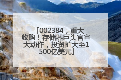 002384，重大收购！存储器巨头官宣大动作，投资扩大至1500亿美元