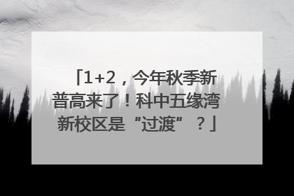1+2，今年秋季新普高来了！科中五缘湾新校区是“过渡”？