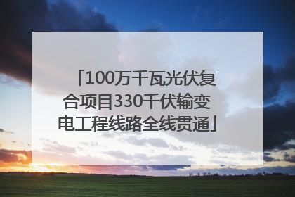 100万千瓦光伏复合项目330千伏输变电工程线路全线贯通