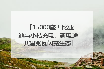 15000座！比亚迪与小桔充电、新电途共建兆瓦闪充生态