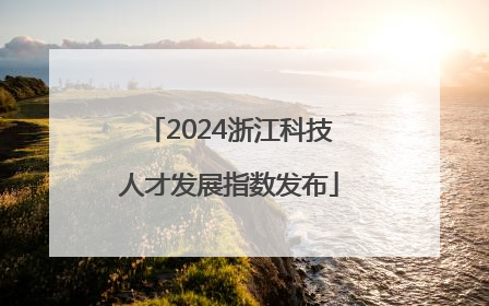 2024浙江科技人才发展指数发布