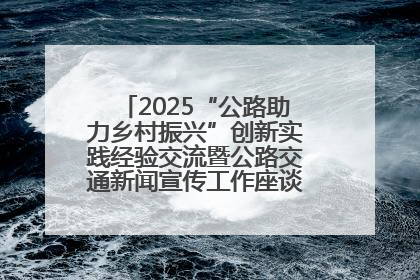 2025“公路助力乡村振兴”创新实践经验交流暨公路交通新闻宣传工作座谈会在十堰市举行