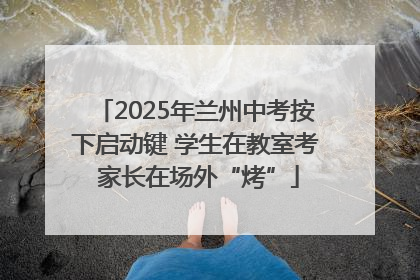 2025年兰州中考按下启动键 学生在教室考 家长在场外“烤”