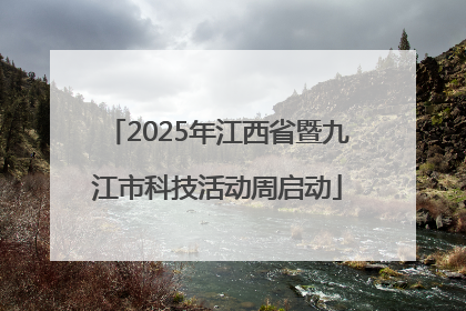 2025年江西省暨九江市科技活动周启动
