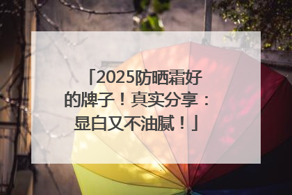2025防晒霜好的牌子！真实分享：显白又不油腻！