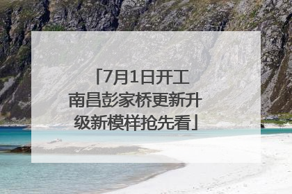 7月1日开工 南昌彭家桥更新升级新模样抢先看