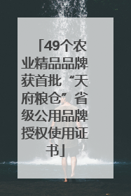 49个农业精品品牌获首批“天府粮仓”省级公用品牌授权使用证书