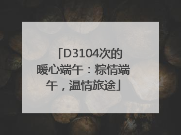 D3104次的暖心端午：粽情端午，温情旅途